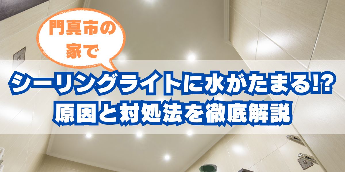 門真市でシーリングライトに水がたまる!? 原因と対処法を徹底解説
